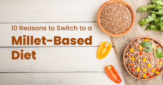 Top 10 Reasons Why You Should Switch to a Millet-Based Diet for Better Health